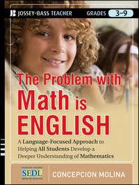 The Problem with Math Is English. A Language-Focused Approach to Helping All Students Develop a Deeper Understanding of Mathematics - Concepcion Molina