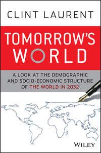 Tomorrow′s World. A Look at the Demographic and Socio-economic Structure of the World in 2032 - Clint Laurent