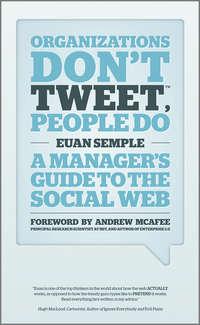 Organizations Dont Tweet, People Do. A Managers Guide to the Social Web - Euan Semple