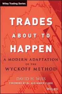 Trades About to Happen. A Modern Adaptation of the Wyckoff Method, Alexander  Elder аудиокнига. ISDN28298472