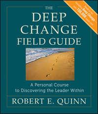 The Deep Change Field Guide. A Personal Course to Discovering the Leader Within - Robert Quinn