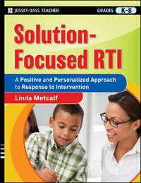 Solution-Focused RTI. A Positive and Personalized Approach to Response-to-Intervention, Linda  Metcalf audiobook. ISDN28298553