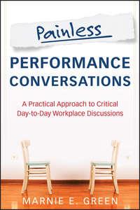 Painless Performance Conversations. A Practical Approach to Critical Day-to-Day Workplace Discussions - Marnie Green