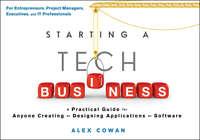 Starting a Tech Business. A Practical Guide for Anyone Creating or Designing Applications or Software - Alex Cowan