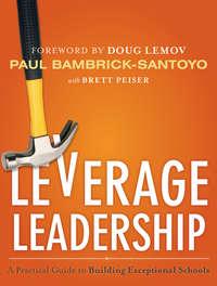 Leverage Leadership. A Practical Guide to Building Exceptional Schools - Paul Bambrick-Santoyo