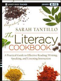 The Literacy Cookbook. A Practical Guide to Effective Reading, Writing, Speaking, and Listening Instruction - Sarah Tantillo