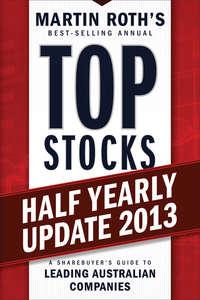 Top Stocks 2013 Half Yearly Update. A Sharebuyers Guide to Leading Australian Companies, Martin  Roth książka audio. ISDN28298940