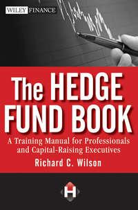 The Hedge Fund Book. A Training Manual for Professionals and Capital-Raising Executives - Richard Wilson