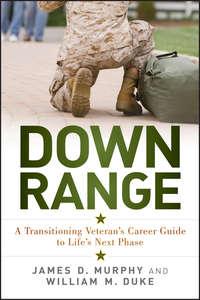 Down Range. A Transitioning Veterans Career Guide to Lifes Next Phase - James Murphy