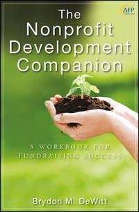 The Nonprofit Development Companion. A Workbook for Fundraising Success - Brydon DeWitt