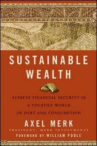 Sustainable Wealth. Achieve Financial Security in a Volatile World of Debt and Consumption, Axel  Merk audiobook. ISDN28299282