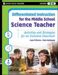 Differentiated Instruction for the Middle School Science Teacher. Activities and Strategies for an Inclusive Classroom - Joan DAmico