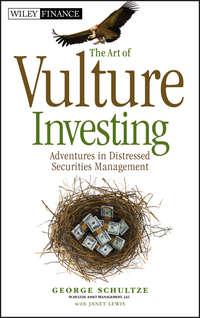The Art of Vulture Investing. Adventures in Distressed Securities Management - George Schultze