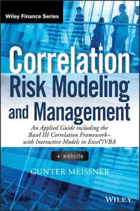 Correlation Risk Modeling and Management. An Applied Guide including the Basel III Correlation Framework - With Interactive Models in Excel / VBA - Gunter Meissner