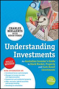 Understanding Investments. An Australian Investors Guide to Stock Market, Property and Cash-Based Investments - Charles Beelaerts
