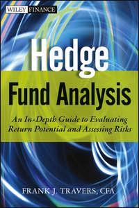 Hedge Fund Analysis. An In-Depth Guide to Evaluating Return Potential and Assessing Risks - Frank Travers