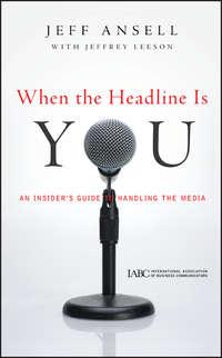 When the Headline Is You. An Insiders Guide to Handling the Media - Jeffrey Leeson
