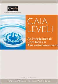 CAIA Level I. An Introduction to Core Topics in Alternative Investments - Mark Anson