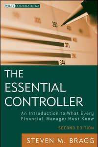 The Essential Controller. An Introduction to What Every Financial Manager Must Know - Steven Bragg