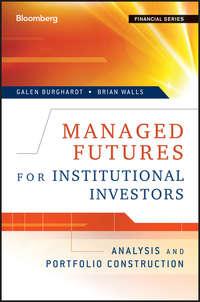 Managed Futures for Institutional Investors. Analysis and Portfolio Construction - Galen Burghardt