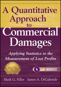 A Quantitative Approach to Commercial Damages. Applying Statistics to the Measurement of Lost Profits,  audiobook. ISDN28299741