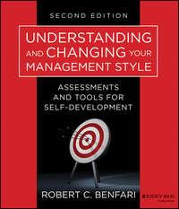 Understanding and Changing Your Management Style. Assessments and Tools for Self-Development - Robert Benfari