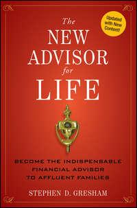 The New Advisor for Life. Become the Indispensable Financial Advisor to Affluent Families - Stephen Gresham