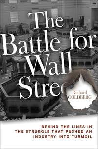 The Battle for Wall Street. Behind the Lines in the Struggle that Pushed an Industry into Turmoil - Richard Goldberg