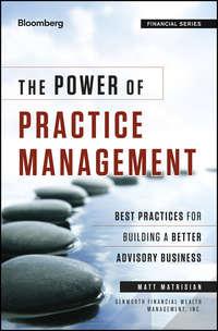 The Power of Practice Management. Best Practices for Building a Better Advisory Business, Matt  Matrisian аудиокнига. ISDN28299930