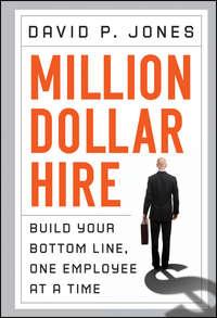 Million-Dollar Hire. Build Your Bottom Line, One Employee at a Time - David Jones