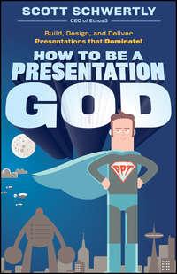 How to be a Presentation God. Build, Design, and Deliver Presentations that Dominate, Scott  Schwertly аудиокнига. ISDN28300047