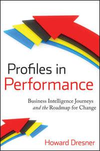 Profiles in Performance. Business Intelligence Journeys and the Roadmap for Change - Howard Dresner