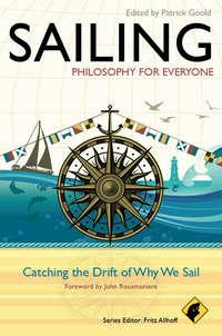 Sailing - Philosophy For Everyone. Catching the Drift of Why We Sail - John Rousmaniere