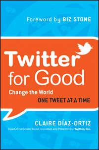 Twitter for Good. Change the World One Tweet at a Time - Claire Diaz-Ortiz