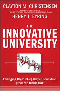The Innovative University. Changing the DNA of Higher Education from the Inside Out - Clayton Christensen