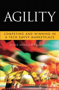 Agility. Competing and Winning in a Tech-Savvy Marketplace - Mark Mueller-Eberstein
