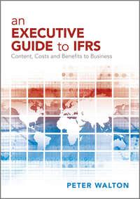 An Executive Guide to IFRS. Content, Costs and Benefits to Business, Peter  Walton książka audio. ISDN28300371