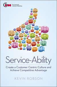 Service-Ability. Create a Customer Centric Culture and Achieve Competitive Advantage, Kevin  Robson аудиокнига. ISDN28300389