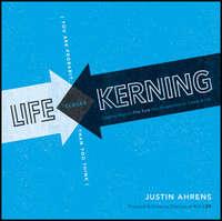 Life Kerning. Creative Ways to Fine Tune Your Perspective on Career and Life - Justin Ahrens