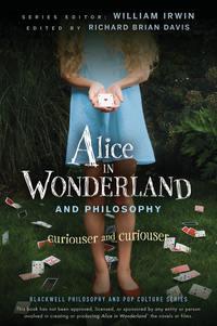 Alice in Wonderland and Philosophy. Curiouser and Curiouser - William Irwin