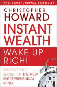 Instant Wealth Wake Up Rich!. Discover The Secret of The New Entrepreneurial Mind, Christopher  Howard аудиокнига. ISDN28300623