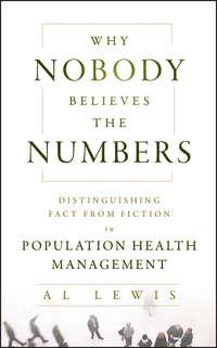 Why Nobody Believes the Numbers. Distinguishing Fact from Fiction in Population Health Management, Al  Lewis audiobook. ISDN28300632