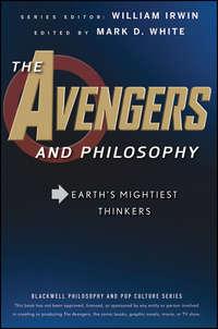 The Avengers and Philosophy. Earths Mightiest Thinkers - William Irwin
