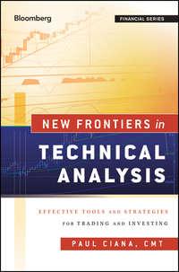New Frontiers in Technical Analysis. Effective Tools and Strategies for Trading and Investing, Paul  Ciana аудиокнига. ISDN28300749