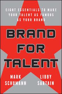 Brand for Talent. Eight Essentials to Make Your Talent as Famous as Your Brand, Mark  Schumann аудиокнига. ISDN28300758