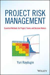 Project Risk Management. Essential Methods for Project Teams and Decision Makers - Yuri Raydugin
