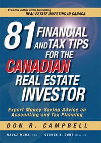 81 Financial and Tax Tips for the Canadian Real Estate Investor. Expert Money-Saving Advice on Accounting and Tax Planning - Don Campbell