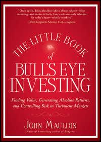 The Little Book of Bulls Eye Investing. Finding Value, Generating Absolute Returns, and Controlling Risk in Turbulent Markets, John  Mauldin audiobook. ISDN28301154