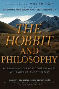 The Hobbit and Philosophy. For When Youve Lost Your Dwarves, Your Wizard, and Your Way - William Irwin