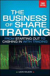 Business of Share Trading. From Starting Out to Cashing in with Trading, Leon  Wilson аудиокнига. ISDN28301352